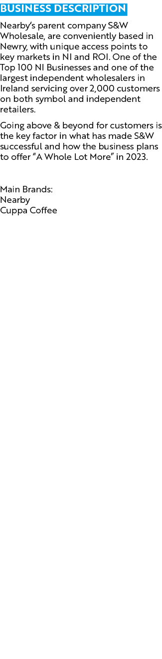 Business description Nearby’s parent company S&W Wholesale, are conveniently based in Newry, with unique access point...