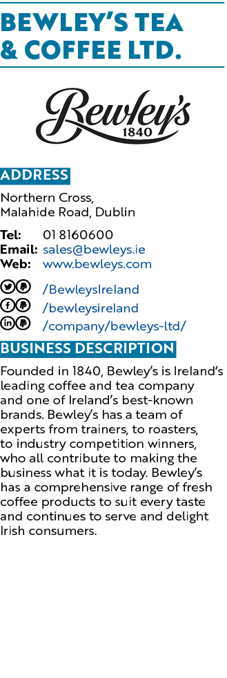 Bewley’s Tea & Coffee Ltd. ￼ Address Northern Cross, Malahide Road, Dublin Tel: 01 8160600 Email: sales@bewleys.ie We...