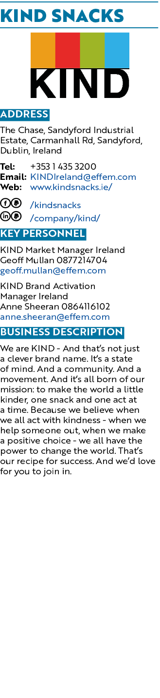 KIND snacks ￼ Address The Chase, Sandyford Industrial Estate, Carmanhall Rd, Sandyford, Dublin, Ireland Tel: +353 1 4...