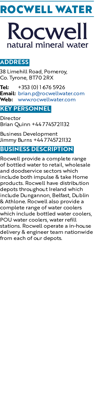 Rocwell Water ￼ Address 38 Limehill Road, Pomeroy, Co. Tyrone, BT70 2RX Tel: +353 (0) 1 676 5926 Email: brian.p@rocwe...