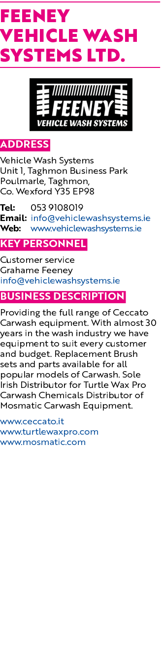 FEENEY VEHICLE WASH SYSTEMS LTD. ￼ Address Vehicle Wash Systems Unit 1, Taghmon Business Park Poulmarle, Taghmon, Co....