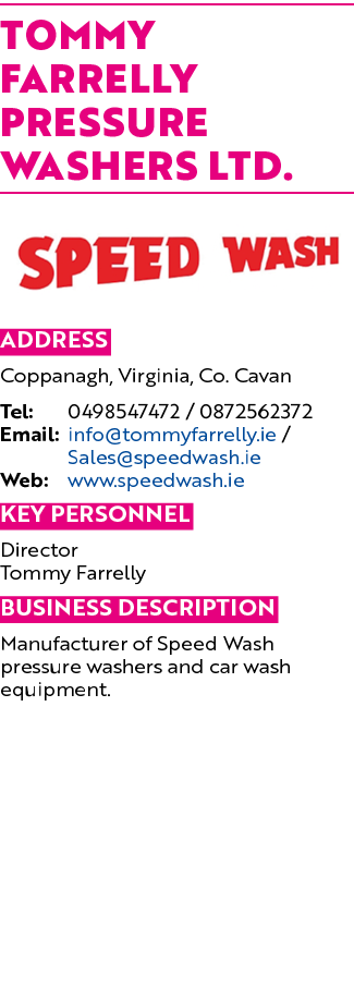 Tommy Farrelly Pressure Washers Ltd. ￼ Address Coppanagh, Virginia, Co. Cavan Tel: 0498547472 / 0872562372 Email: inf...