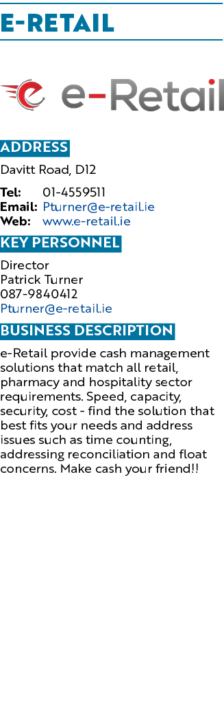 E Retail ￼ Address Davitt Road, D12 Tel: 01 4559511 Email: Pturner@e retail.ie Web: www.e retail.ie KEY personnel Dir...