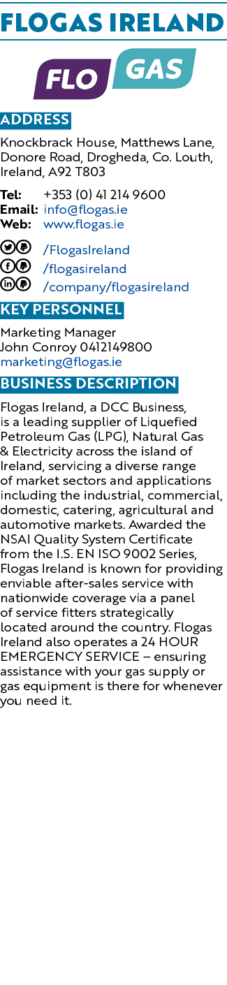 Flogas Ireland ￼ Address Knockbrack House, Matthews Lane, Donore Road, Drogheda, Co. Louth, Ireland, A92 T803 Tel: +3...