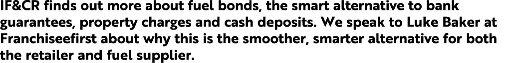 IF&CR finds out more about fuel bonds, the smart alternative to bank guarantees, property charges and cash deposits. ...