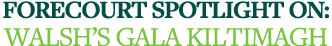Forecourt Spotlight on: Walsh s Gala Kiltimagh