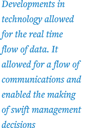 Developments in technology allowed for the real time flow of data  It allowed for a flow of communications and enable   