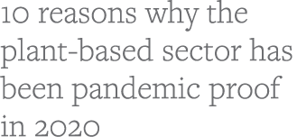 10 reasons why the plant-based sector has been pandemic proof in 2020