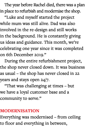 The year before Rachel died, there was a plan in place to refurbish and modernise the shop   Luke and myself started    