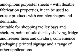 amorphous polyester sheets   with flexible fabrication properties, it can be used to create products with complex sha   