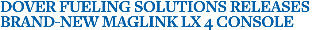 Dover Fueling Solutions Releases Brand-New MagLink LX 4 Console