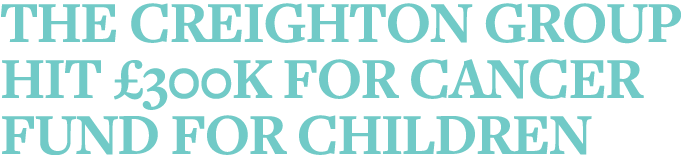 The CREIGHTON GROUP Hit  300K for Cancer Fund for Children