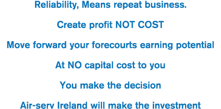 Reliability, Means repeat business  Create profit NOT COST Move forward your forecourts earning potential At NO capit   