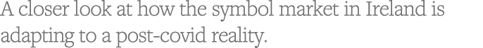 A closer look at how the symbol market in Ireland is adapting to a post-covid reality 