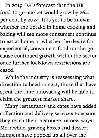 In 2019, IGD forecast that the UK food-to-go market would grow by 26 4 per cent by 2024  It is yet to be known whethe   