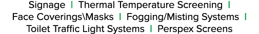 Signage   Thermal Temperature Screening    Face Coverings Masks   Fogging Misting Systems    Toilet Traffic Light Sys   
