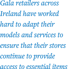 Gala retailers across Ireland have worked hard to adapt their models and services to ensure that their stores continu   