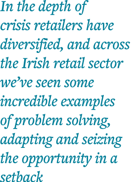 In the depth of crisis retailers have diversified, and across the Irish retail sector we ve seen some incredible exam   