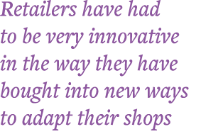 Retailers have had to be very innovative in the way they have bought into new ways to adapt their shops
