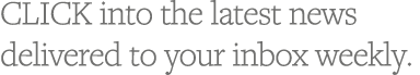 CLICK into the latest news delivered to your inbox weekly 