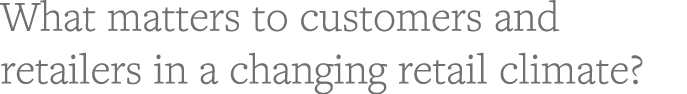 What matters to customers and retailers in a changing retail climate  