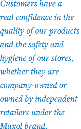 Customers have a real confidence in the quality of our products and the safety and hygiene of our stores, whether the   