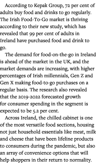 According to Kepak Group, 72 per cent of adults buy food and drinks to go regularly  The Irish Food-To-Go market is t   