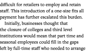 difficult for retailers to employ and retain staff  This introduction of a one-size fits all payment has further esca   