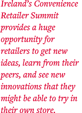 Ireland s Convenience Retailer Summit provides a huge opportunity for retailers to get new ideas, learn from their pe   