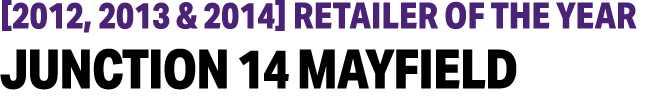  2012, 2013 & 2014  Retailer of the Year Junction 14 Mayfield