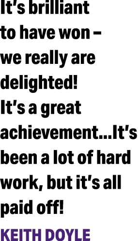 It s brilliant to have won   we really are delighted  It s a great achievement   It s been a lot of hard work, but it   