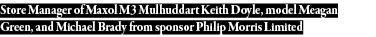 Store Manager of Maxol M3 Mulhuddart Keith Doyle, model Meagan Green, and Michael Brady from sponsor Philip Morris Li   