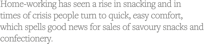 Home-working has seen a rise in snacking and in times of crisis people turn to quick, easy comfort, which spells good   