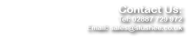 Contact Us: Tel: 02887 729 972 Email: sales slushee co uk
