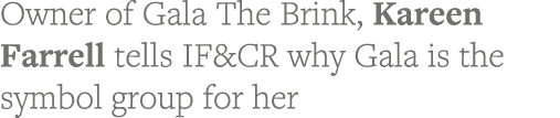 Owner of Gala The Brink, Kareen Farrell tells IF&CR why Gala is the symbol group for her