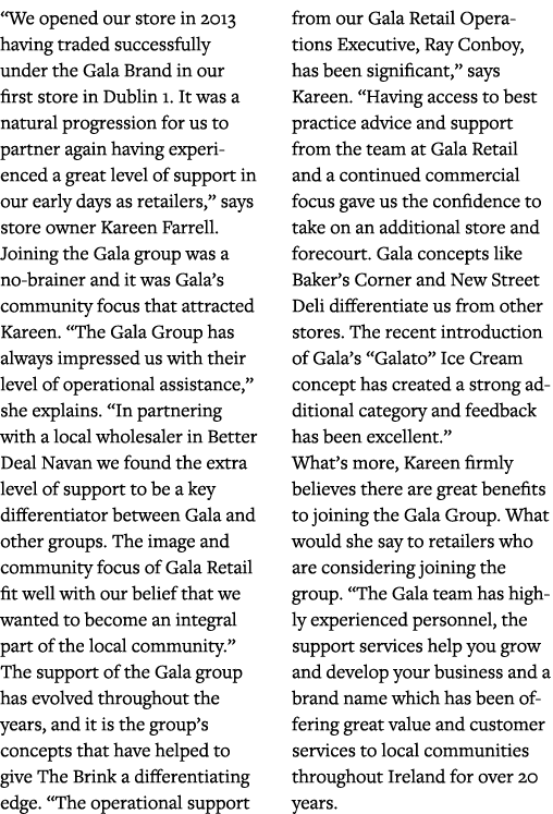  We opened our store in 2013 having traded successfully under the Gala Brand in our first store in Dublin 1  It was a   