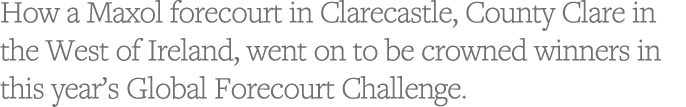 How a Maxol forecourt in Clarecastle, County Clare in the West of Ireland, went on to be crowned winners in this year   
