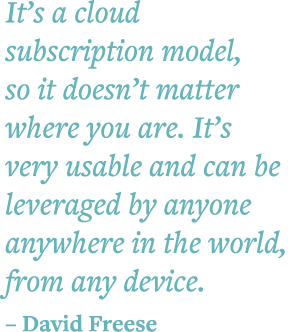 It s a cloud subscription model, so it doesn t matter where you are  It s very usable and can be leveraged by anyone    
