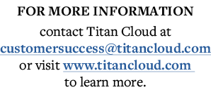For more information contact Titan Cloud at customersuccess titancloud com or visit www titancloud com to learn more 