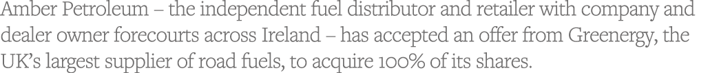 Amber Petroleum   the independent fuel distributor and retailer with company and dealer owner forecourts across Irela   