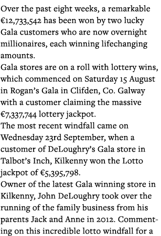 Over the past eight weeks, a remarkable  12,733,542 has been won by two lucky Gala customers who are now overnight mi   