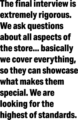 The final interview is extremely rigorous  We ask questions about all aspects of the store    basically we cover ever   