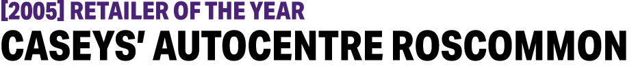  2005  Retailer of the Year Caseys  Autocentre Roscommon