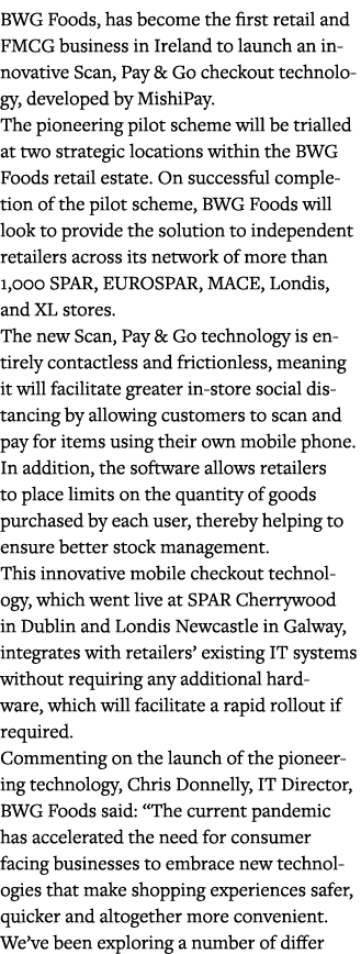 BWG Foods, has become the first retail and FMCG business in Ireland to launch an innovative Scan, Pay & Go checkout t   