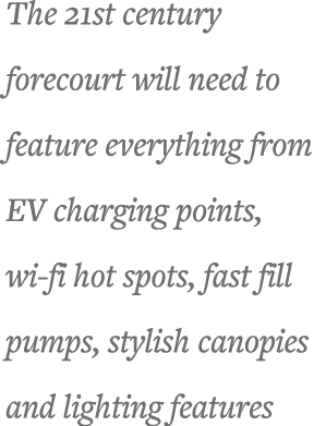 The 21st century forecourt will need to feature everything from EV charging points, wi-fi hot spots, fast fill pumps,   