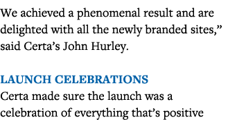 We achieved a phenomenal result and are delighted with all the newly branded sites,  said Certa s John Hurley  Launch   