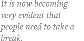 It is now becoming very evident that people need to take a break 